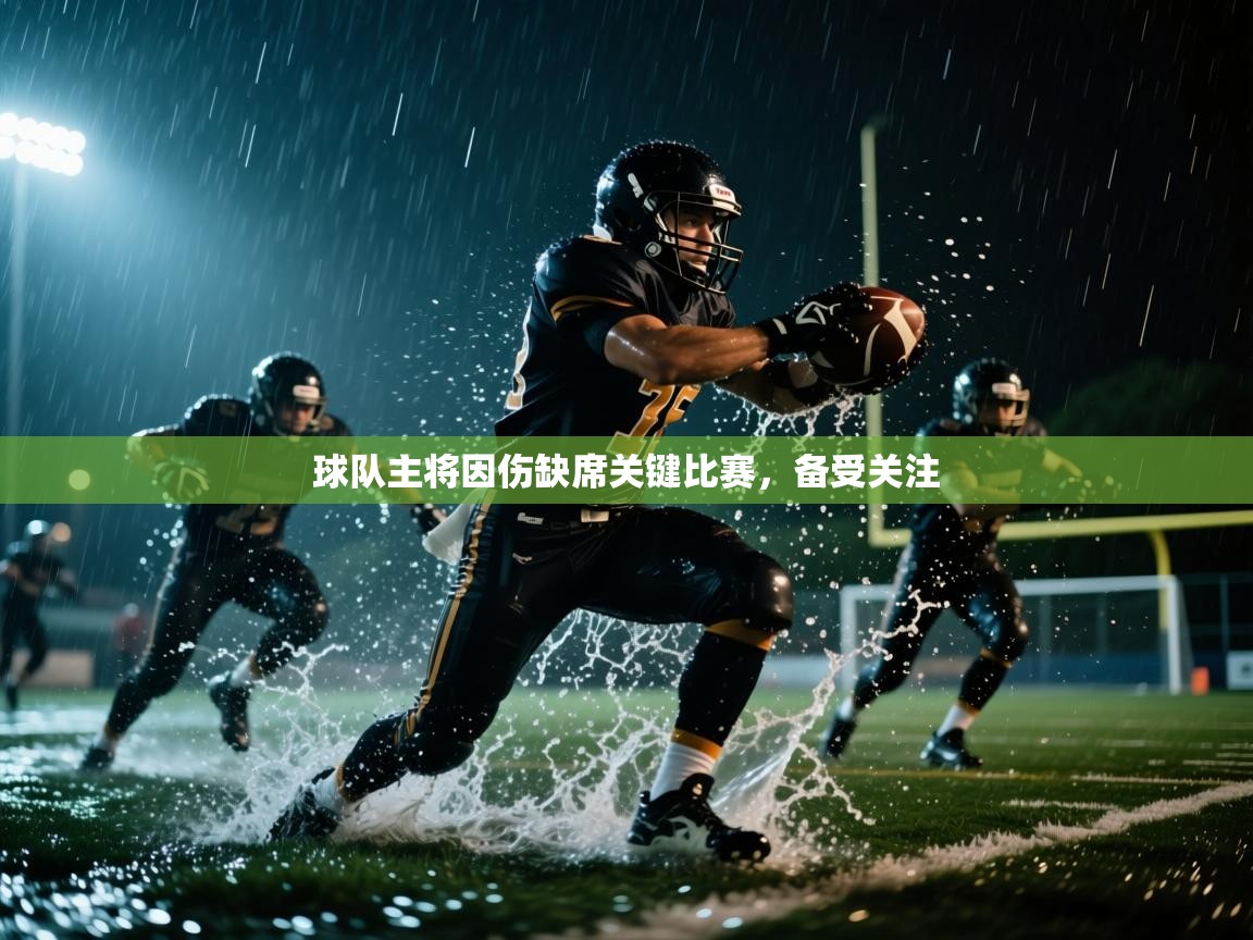 球队主将因伤缺席关键比赛,备受关注 第1张